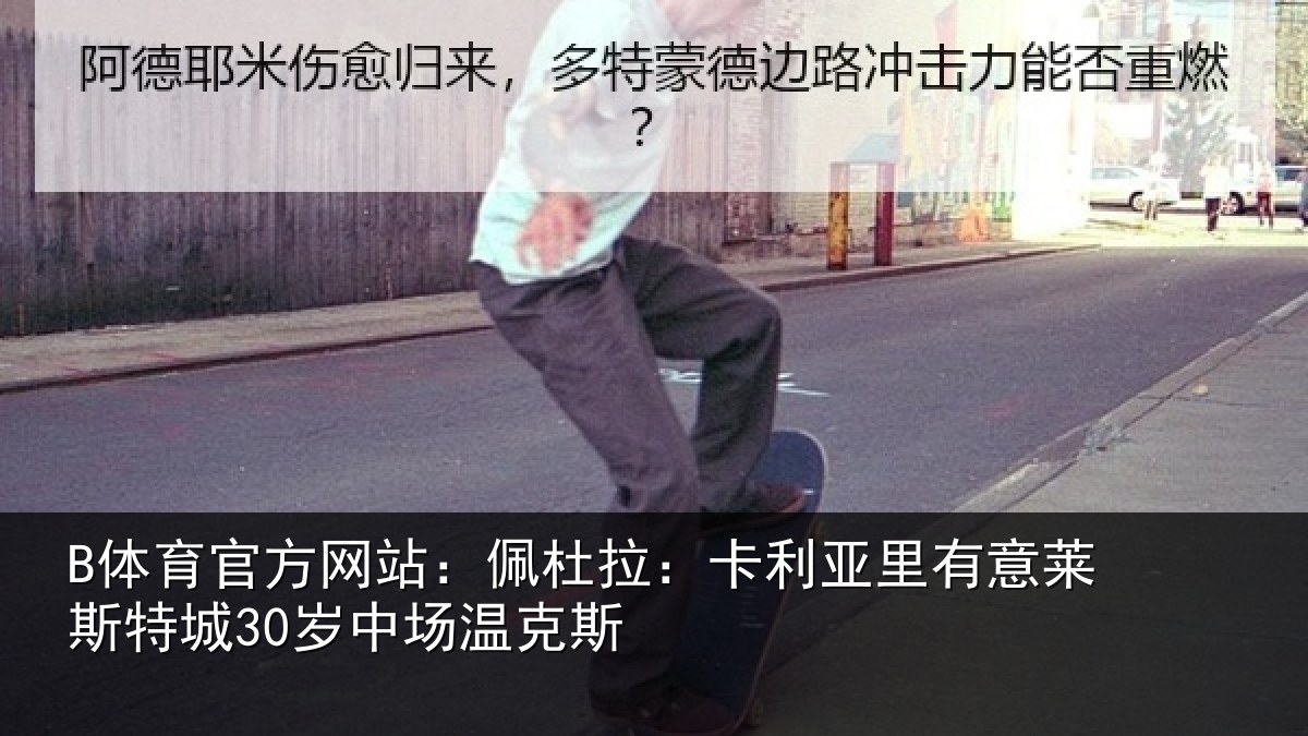 B体育官方网站:佩杜拉:卡利相关情况30岁中场温克斯